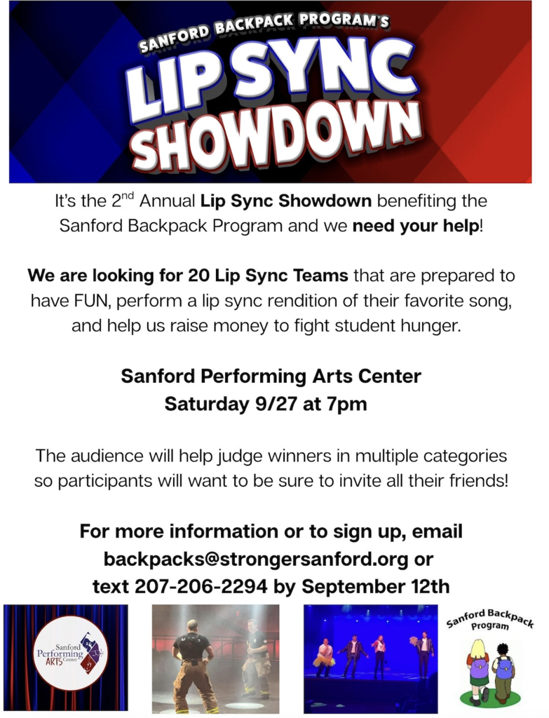 The Sanford Backpack Program invites the community to attend its 2nd Annual Lip Sync Showdown, a fun event that raises funds to help fight student hunger in our district. Event Details: When: Saturday, September 27th at 7:00 PM Where: Sanford Performing Arts Center What: Teams perform lip sync renditions of their favorite songs Twenty local lip sync teams will compete to entertain audiences while supporting a great cause. The audience will help judge winners across multiple categories, making it an interactive community celebration where your participation matters! All proceeds from the event benefit the Sanford Backpack Program, which provides weekend food support for students in need throughout our school district.