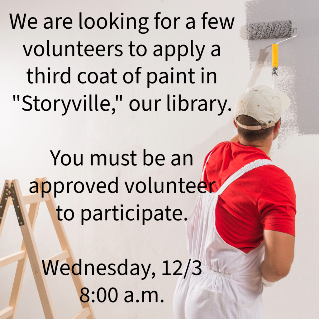 person painting a wall with the message we are looking for a few volunteers to apply a third coat of paint in storyville, our library.  You must  be an approved volunteer to participate.  Wednesday december 3 at 8 a.m.