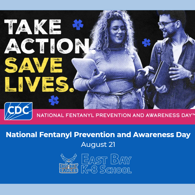 Graphic for National Fentanyl Prevention and Awareness Day on August 21. The top features two young adults talking while holding school materials alongside the words “Take Action. Save Lives.” and CDC National Fentanyl Prevention and Awareness Day branding. The bottom identifies August 21 as National Fentanyl Prevention and Awareness Day and displays the East Bay K-8 School and Eagles logos.