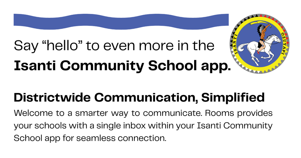 An informational banner graphic announcing an update to the Isanti Community School mobile app.  Visual Elements: The graphic features a white background with a wavy blue line across the top left. On the right is the circular Isanti Community School logo, which depicts a Native American warrior riding a white horse.  Main Heading: "Say 'hello' to even more in the Isanti Community School app."  Subheading: "Districtwide Communication, Simplified"  Body Text: "Welcome to a smarter way to communicate. Rooms provides your schools with a single inbox within your Isanti Community School app for seamless connection."