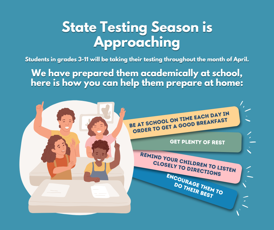 State Testing Season is Approaching in April. Make sure your child is prepared by getting plenty of rest, being on time, following directions, and doing their best. 