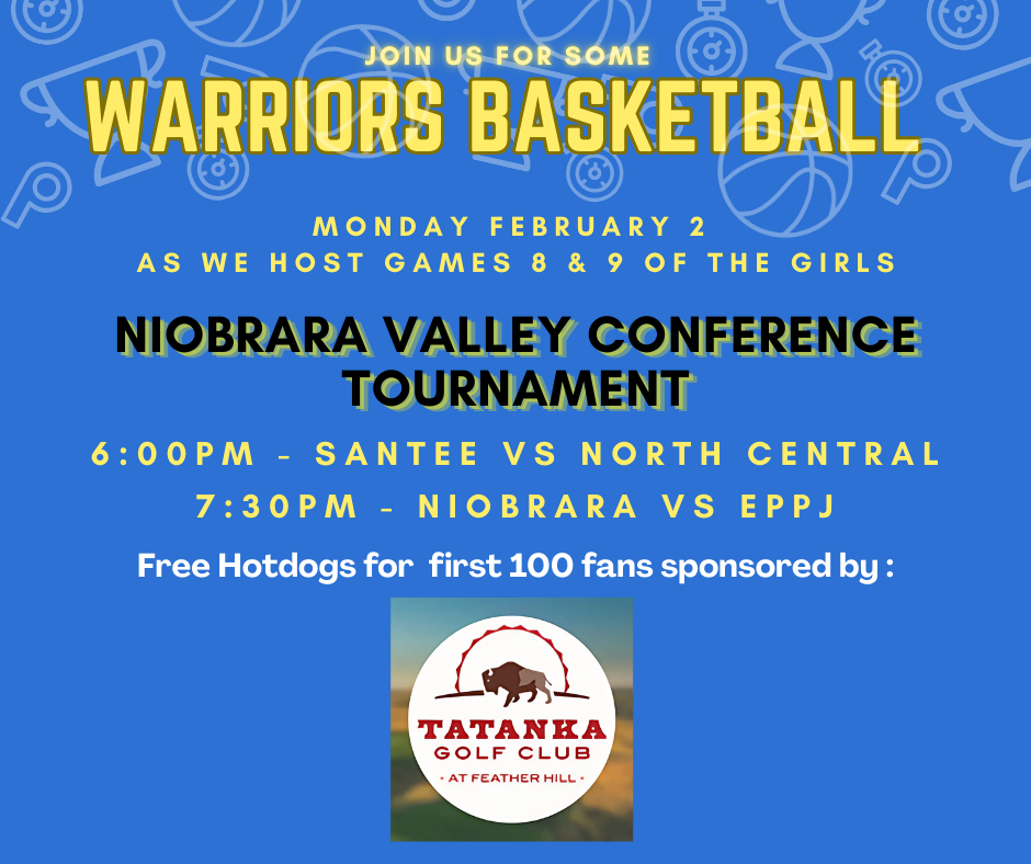 Flyer inviting the community to Warriors Basketball on Monday, February 2, hosting Games 8 and 9 of the Girls Niobrara Valley Conference Tournament. Game schedule listed: 6:00 PM Santee vs. North Central and 7:30 PM Niobrara vs. EPPJ. Notes free hotdogs for the first 100 fans, sponsored by Tatanka Golf Club at Feather Hill.