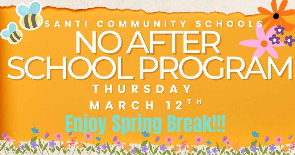 Flyer for Isanti Community Schools announcing there is no after school program on Thursday March 12 due to spring break. The design has a bright orange background with bees, flowers, and spring themed graphics, and the message “Enjoy Spring Break.”