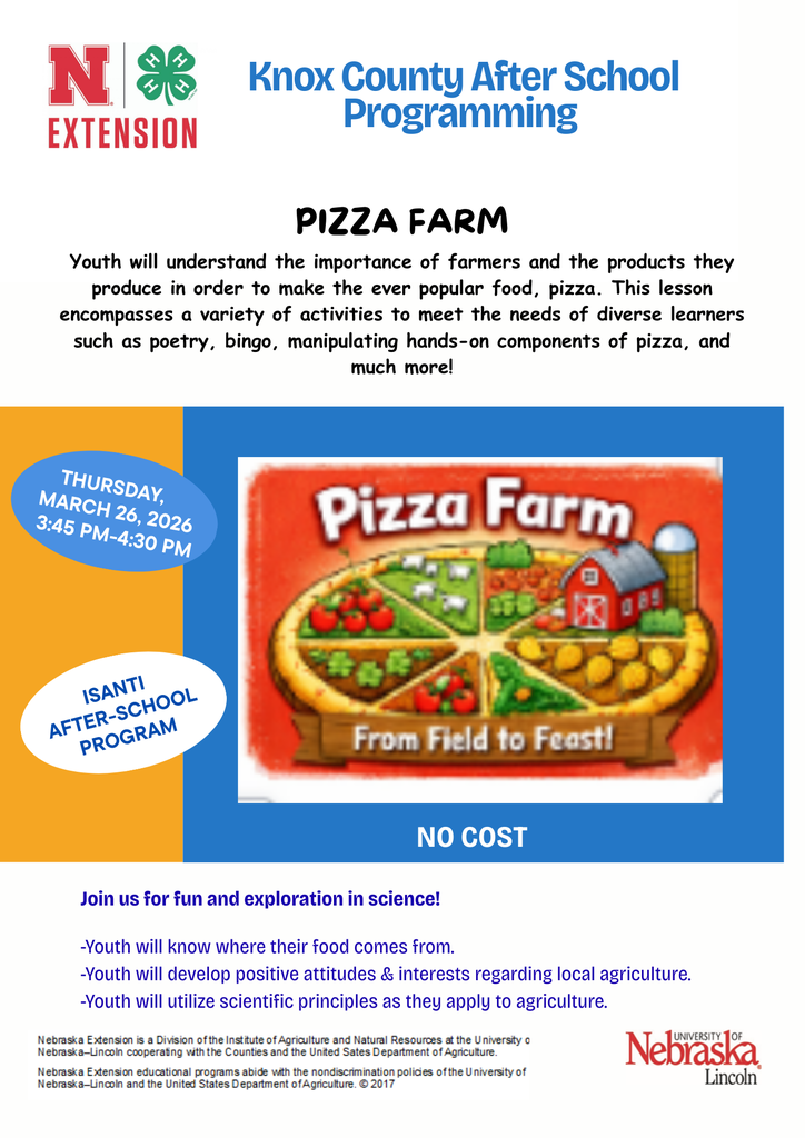 Flyer for Knox County After School Programming by Nebraska Extension promoting a “Pizza Farm” activity. The flyer explains that youth will learn about farmers and how agricultural products are used to make pizza through hands-on activities like poetry, bingo, and food preparation. Event details: Thursday, March 26, 2026, from 3:45 PM to 4:30 PM at the Isanti After-School Program. The program is free of cost. A central image shows a pizza divided into sections representing farm ingredients like vegetables, livestock, and crops with a barn illustration and the phrase “From Field to Feast.” The flyer highlights that youth will learn where food comes from, develop positive attitudes toward local agriculture, and apply scientific principles related to agriculture. Logos for Nebraska Extension and the University of Nebraska-Lincoln are included.