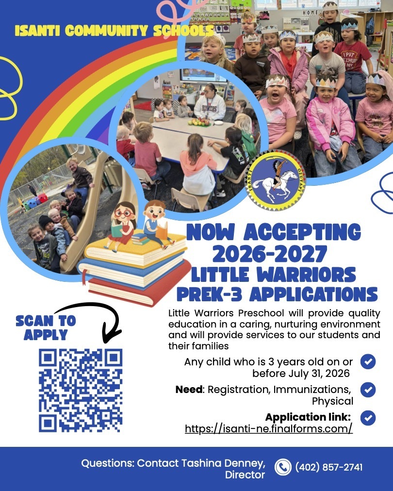 A colorful social media flyer for Isanti Community Schools, announcing "NOW ACCEPTING 2026-2027 LITTLE WARRIORS PREK-3 APPLICATIONS."  The top half features a vibrant rainbow, white swirls, and photos of children in group settings, including some with "paper plate crowns," along with a central circular photo of students and a teacher at a desk, and a photo of children in an outdoor play area with a slide and climbing structure. The Isanti Community Schools logo, featuring a red shield with a warrior and a buffalo, is at the top left, and another small shield, which appears to be the Isanti Little Warriors PreK logo, is at the middle right. Two cartoon images of children reading on a stack of books are next to the applications text.  Below the main announcement, a descriptive paragraph reads, "Little Warriors Preschool will provide quality education in a caring, nurturing environment and will provide services to our students and their families." A bulleted list with checkmarks lists the application requirements:  Any child who is 3 years old on or before July 31, 2026  Need: Registration, Immunizations, Physical  Application link: https://isanti-ne.finalforms.com/  At the bottom left, a square QR code is labeled with text and an arrow that says "SCAN TO APPLY."  The bottom of the flyer has a solid blue banner with white text that says, "Questions: Contact Tashina Denney, Director" and a phone number next to a phone icon: "(402) 857-2741."