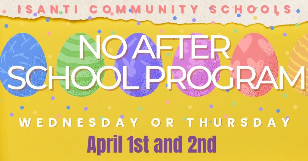 Colorful announcement from Isanti Community Schools stating “No After School Program” with decorative pastel Easter eggs across the top. Text indicates no program on Wednesday or Thursday, April 1st and 2nd, set against a bright yellow background with confetti accents.