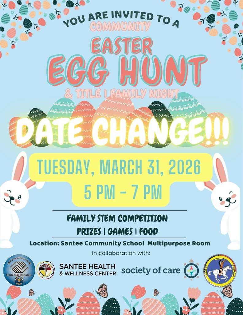 Alt text: Flyer with a light blue background and pastel Easter graphics announces a Community Easter Egg Hunt and Title I Family Night. Large text reads, “You are invited to a community Easter Egg Hunt & Title I Family Night. Date change!!!” Event details: Tuesday, March 31, 2026, from 5 PM to 7 PM. Additional text says, “Family STEM Competition, Prizes, Games, Food.” Location: Santee Community School Multipurpose Room. The flyer features decorated Easter eggs across the middle, white bunnies on both sides, flowers and butterflies along the borders, and partner logos at the bottom for Boys & Girls Club Santee Sioux Nation, Santee Health & Wellness Center, Society of Care, and Isanti.