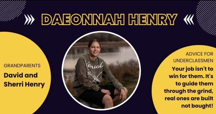 Dark blue and yellow background with senior Daeonnah Henry sitting on a log outside with trees- advice to underclassmen: Your job isn't to win for them. It's to guide them through the grind, real ones are built not bought! Grandparents- David & Sherr