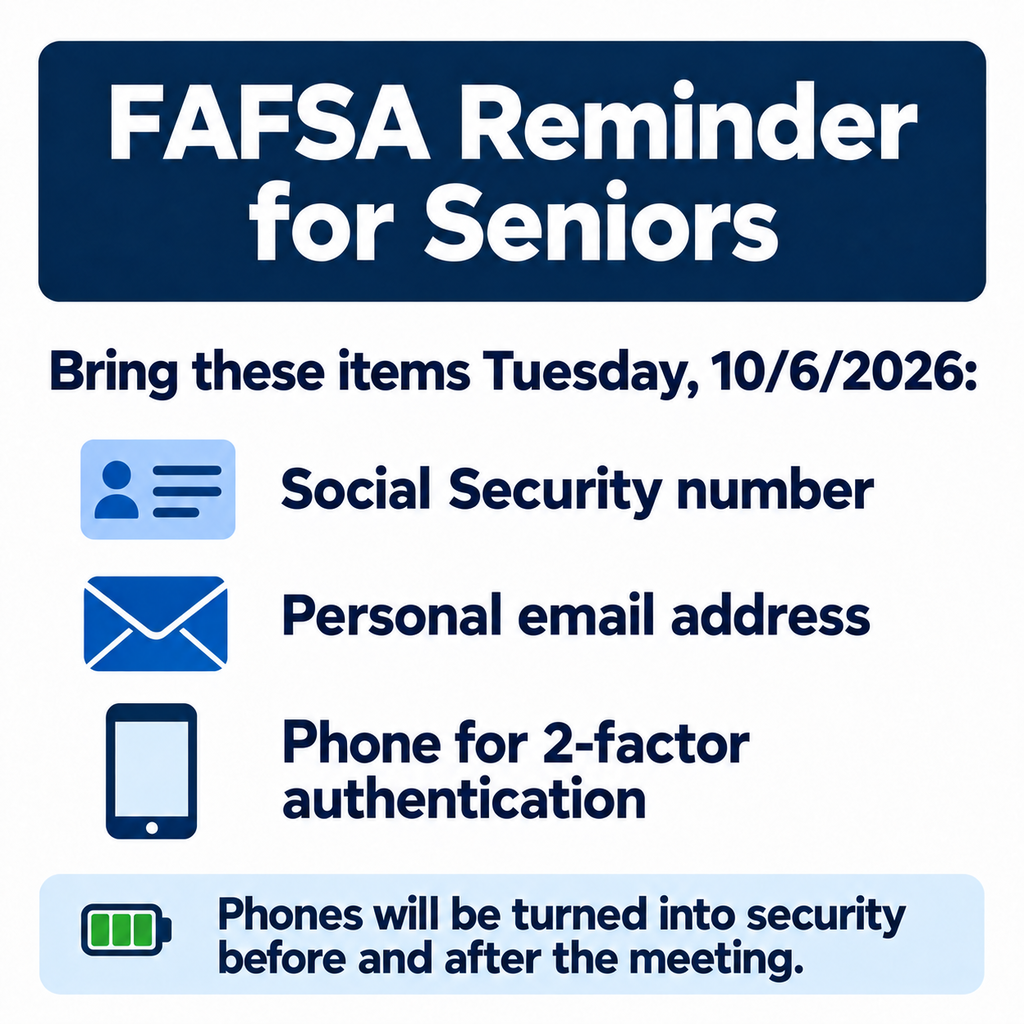 quare graphic with a white background and dark blue text. A large header at the top reads “FAFSA Reminder for Seniors.” Below, bold text says, “Bring these items Tuesday, 10/6/2026:” followed by three items with icons: “Social Security number,” “Personal email address,” and “Phone for 2-factor authentication.” A light blue bar at the bottom says, “Phones will be turned into security before and after the meeting.”
