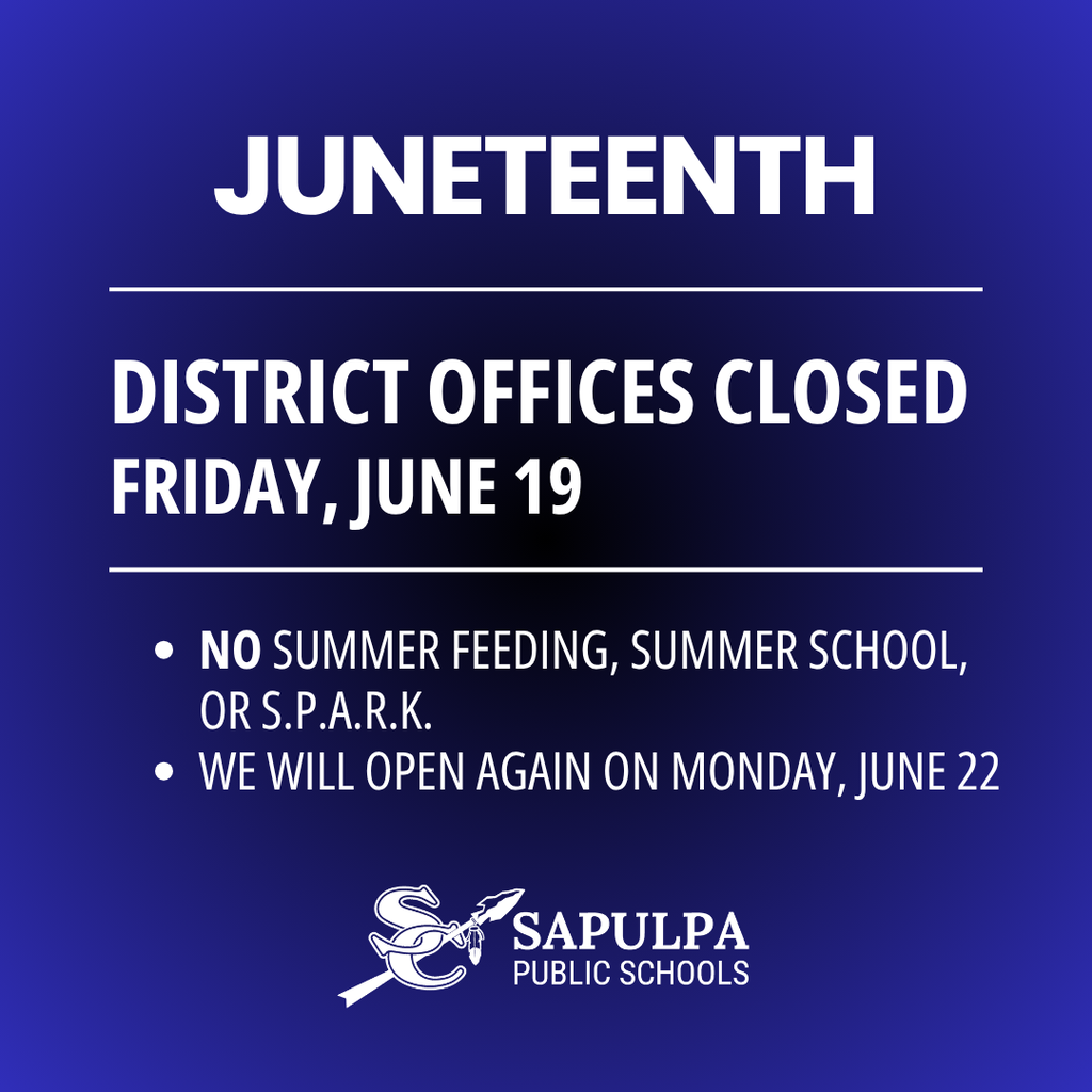 Juneteenth - District offices closed Friday, June 19, no summer feeding, summer school or SPARK. Open again on Monday, June 22