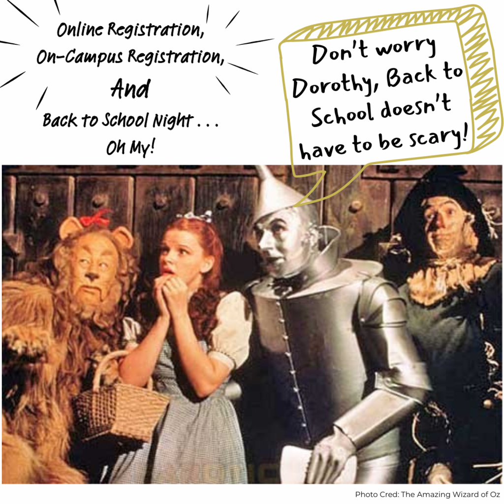Image of Dorothy, the Tin Man, Scarecrow, and Cowardly Lion from The Wizard of Oz looking nervous. Text reads: “Online Registration, On-Campus Registration, and Back to School Night… Oh My!” with a speech bubble saying, “Don’t worry Dorothy, Back to School doesn’t have to be scary!” Photo credit: The Amazing Wizard of Oz.