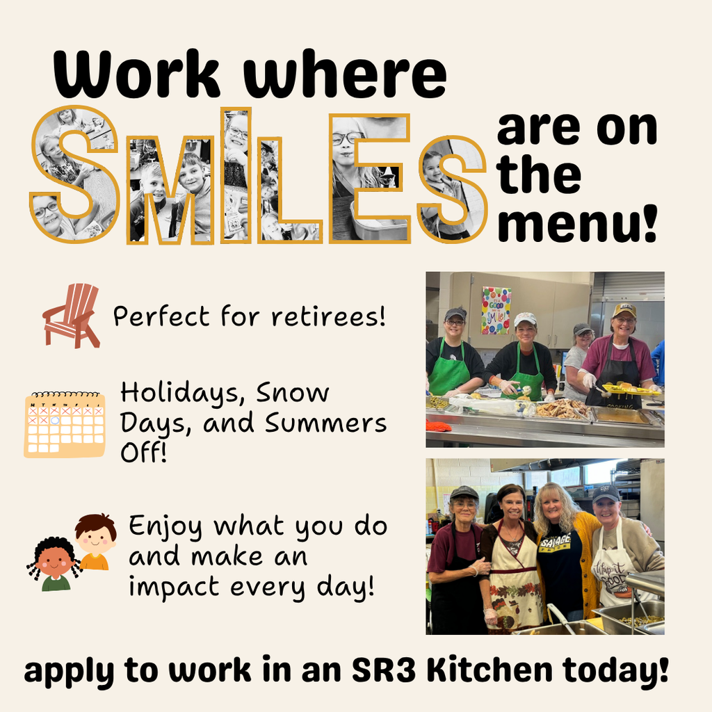 Graphic with text that reads ‘Work where SMILES are on the menu!’ featuring photos of smiling SR3 kitchen staff inside the word SMILES. Below are three bullet points with icons: ‘Perfect for retirees!’ next to a red chair, ‘Holidays, Snow Days, and Summers Off!’ next to a calendar, and ‘Enjoy what you do and make an impact every day!’ next to cartoon children. On the right are two photos of SR3 kitchen staff smiling while serving food. The bottom text reads ‘Apply to work in an SR3 Kitchen today!