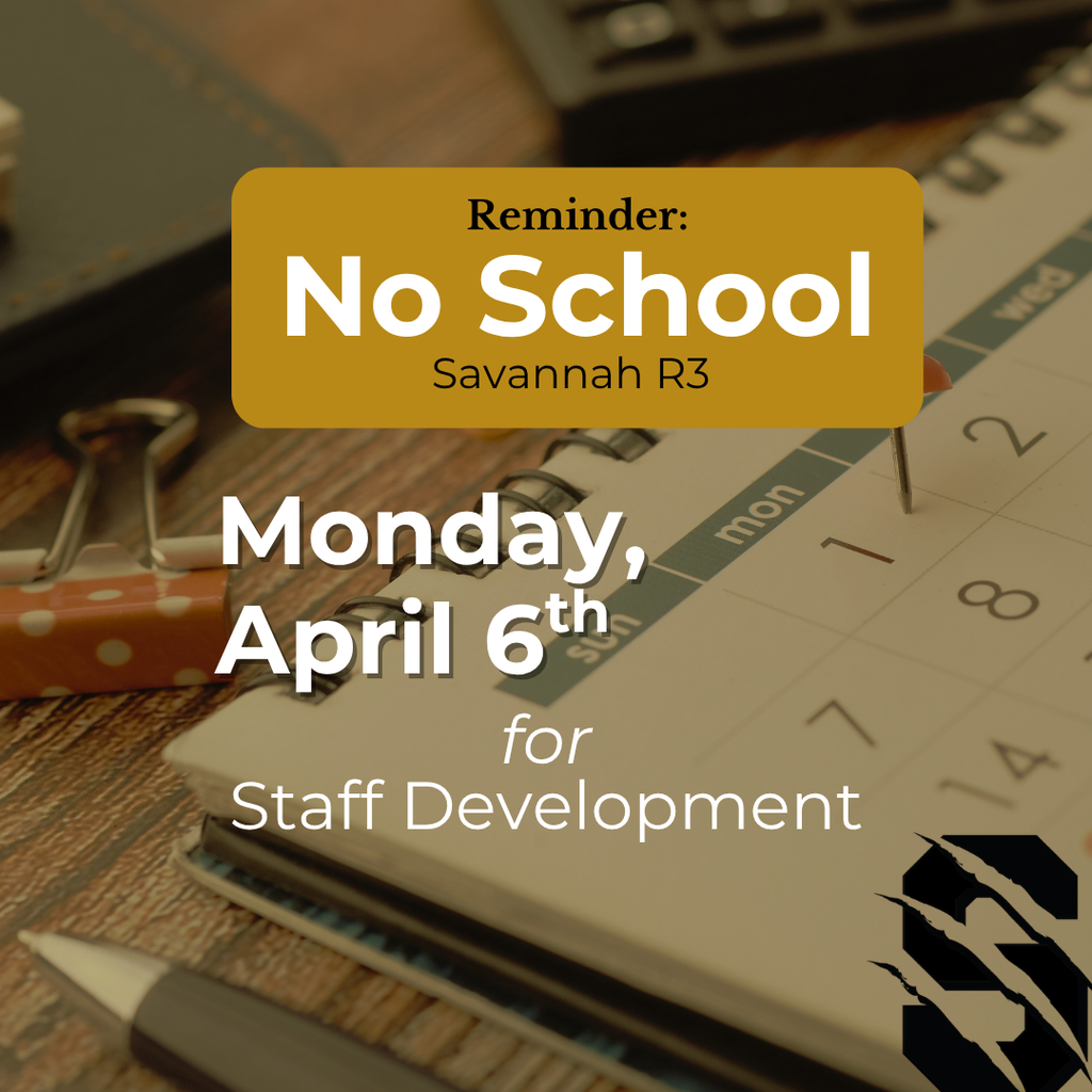 Calendar graphic with text reading, “Reminder: No School Monday, April 6th for Staff Development, Savannah R3.”