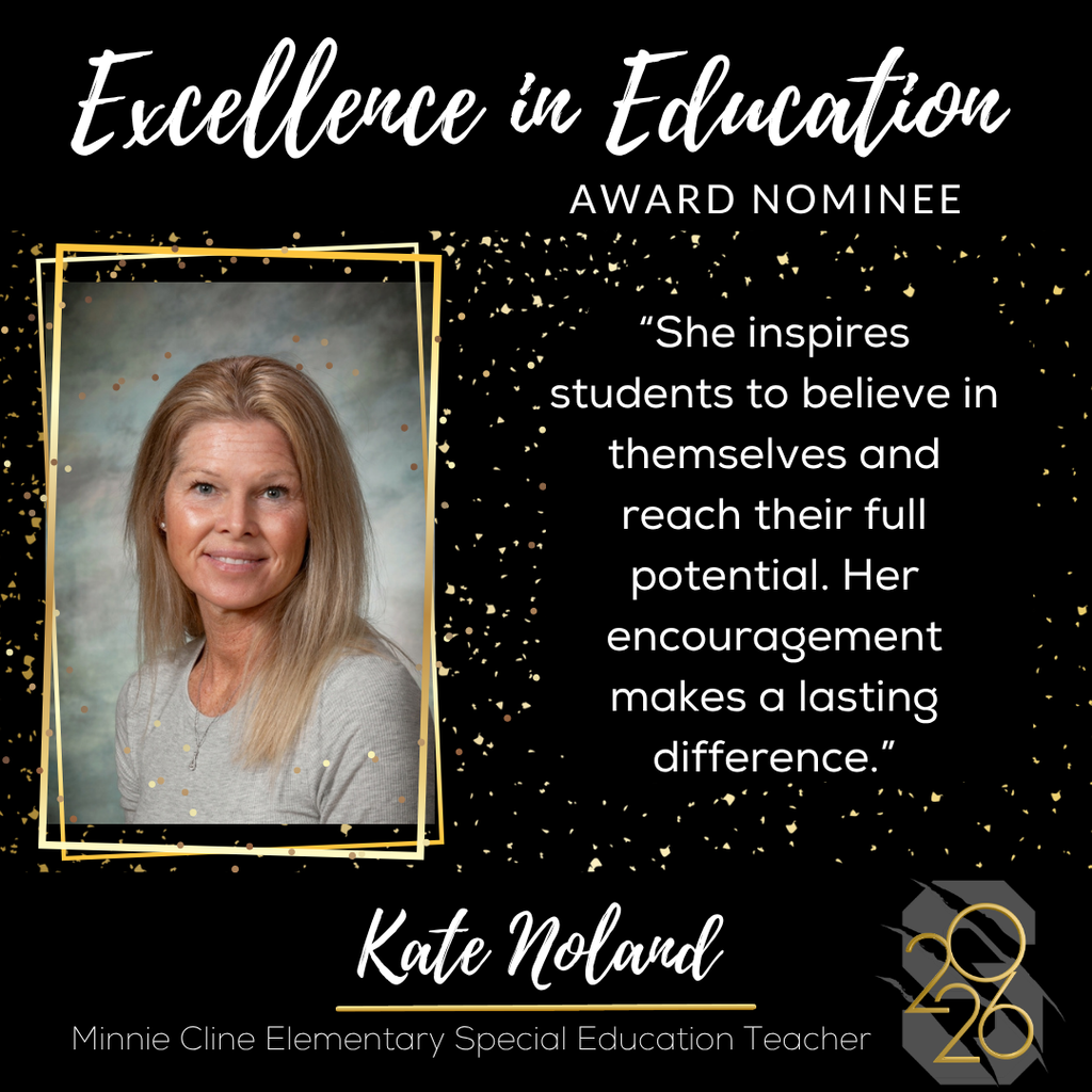    	 Graphic reading “Excellence in Education Award Nominee.” Portrait of Kate Noland, Minnie Cline Elementary special education teacher, with quote about inspiring students to believe in themselves.