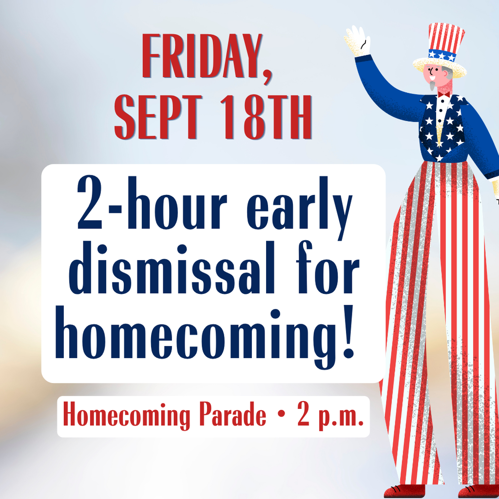 Homecoming reminder with Uncle Sam. SR3 dismisses two hours early Friday, Sept. 18; Homecoming Parade begins at 2 p.m.