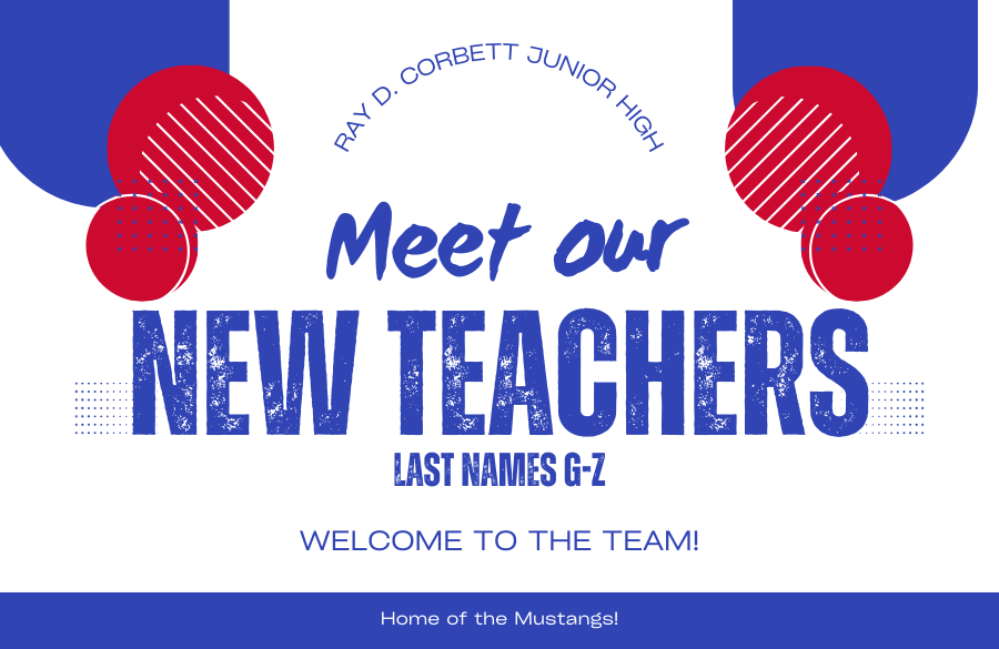 Ray D. Corbett Junior High Meet Our New Teachers Last Names G-Z Welcome to the Team! Home of the Mustangs