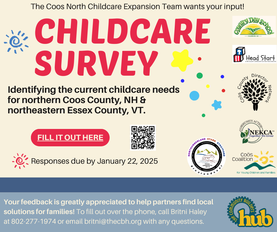 Coos North Childcare Expansion Team Survey image - link here: https://forms.gle/ttG8bJ5SjMUVHj21A Or submit to Britini Hailey at 802-277-1974 by January 22, 2025