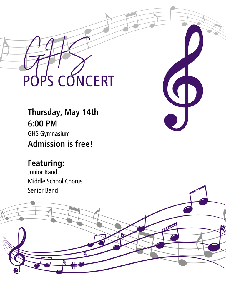 GHS Pops Concert Thursday may 14th. GHS Gymnasium. Admission is Free. Junior and Senior Bands as well as Middle School Chorus
