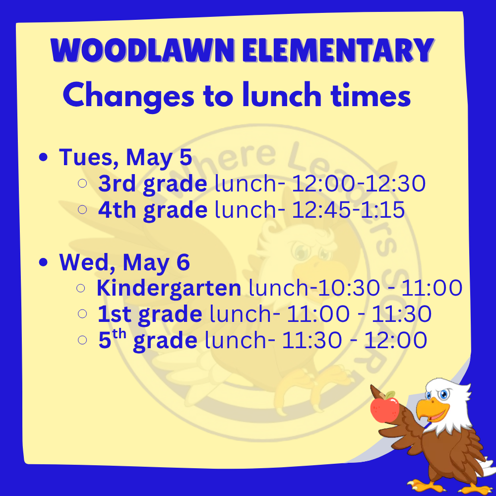An announcement titled "WOODLAWN ELEMENTARY Changes to lunch times." It lists schedules for Tuesday, May 5 (3rd and 4th grade) and Wednesday, May 6 (Kindergarten, 1st, and 5th grade). The background is yellow with a blue border, featuring an eagle mascot holding an apple.