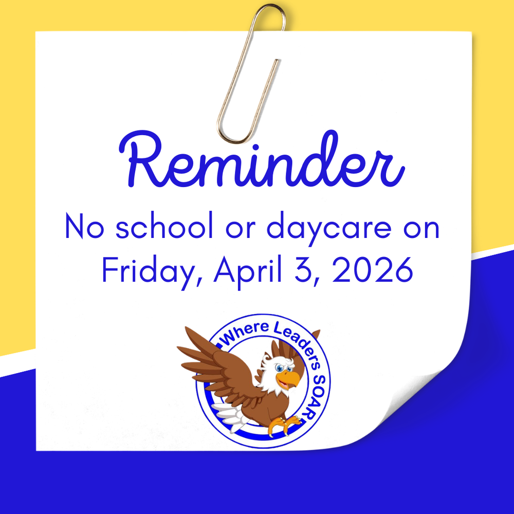 An image featuring a white note clipped to a yellow and blue background. Large blue text reads, "Reminder: No school or daycare on Friday, April 3, 2026." Below the text is a circular logo of a cartoon eagle with the phrase "Where Leaders SOAR" circling the perimeter.