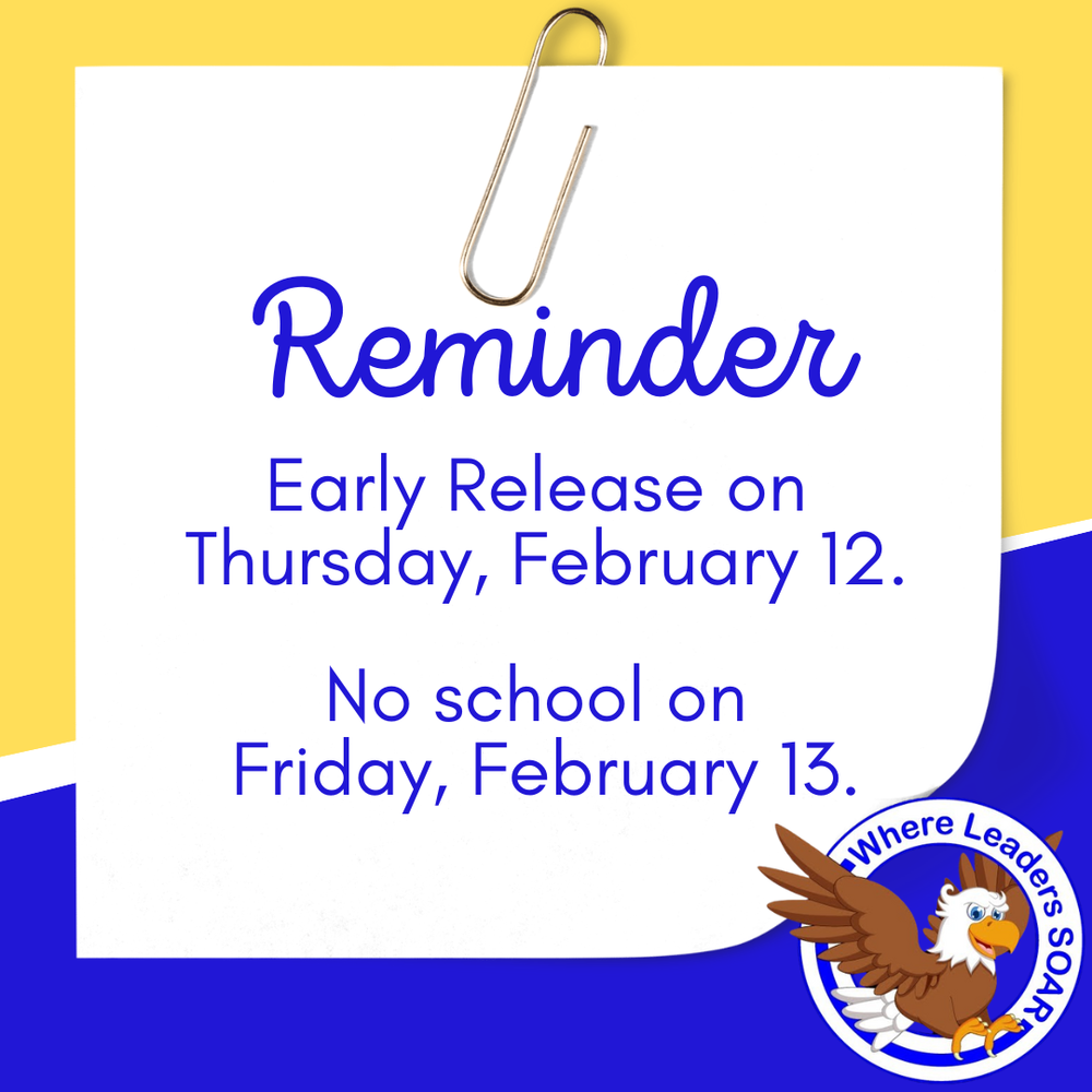 A digital flyer with a yellow and blue background features a white note held by a paperclip. Blue text reads: "Reminder: Early Release on Thursday, February 12. No school on Friday, February 13." An eagle mascot in the bottom right corner is encircled by the text "Where Leaders SOAR."