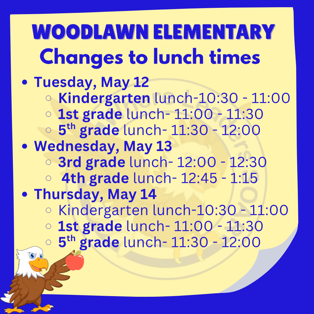 An announcement titled "WOODLAWN ELEMENTARY Changes to lunch times." It lists updated lunch schedules for Tuesday, May 12; Wednesday, May 13; and Thursday, May 14, covering Kindergarten through 5th grade. The layout is yellow with a blue border and an eagle mascot in the corner.