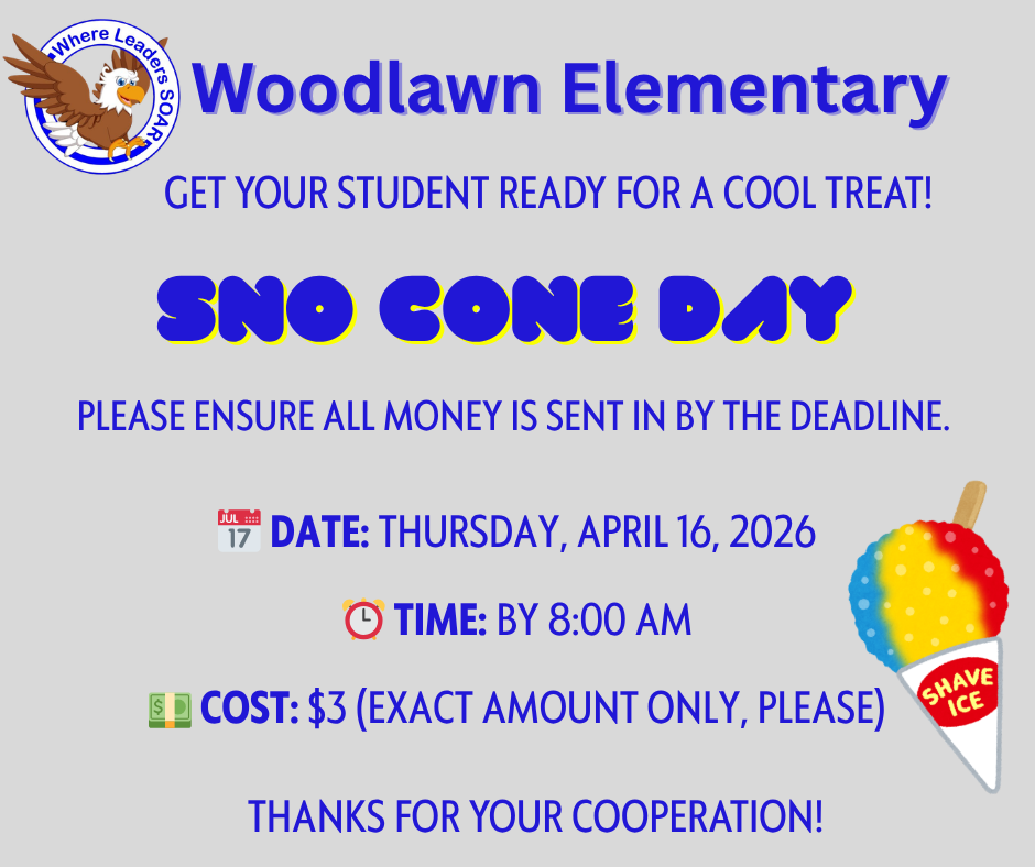 Woodlawn Elementary Sno Cone Day flyer. Date: Thursday, April 16, 2026. Deadline: Money ($3 exact change) must be sent in by 8:00 AM. Visuals: Features the school’s eagle mascot and a colorful shave ice graphic. Text: "Get your student ready for a cool treat!"