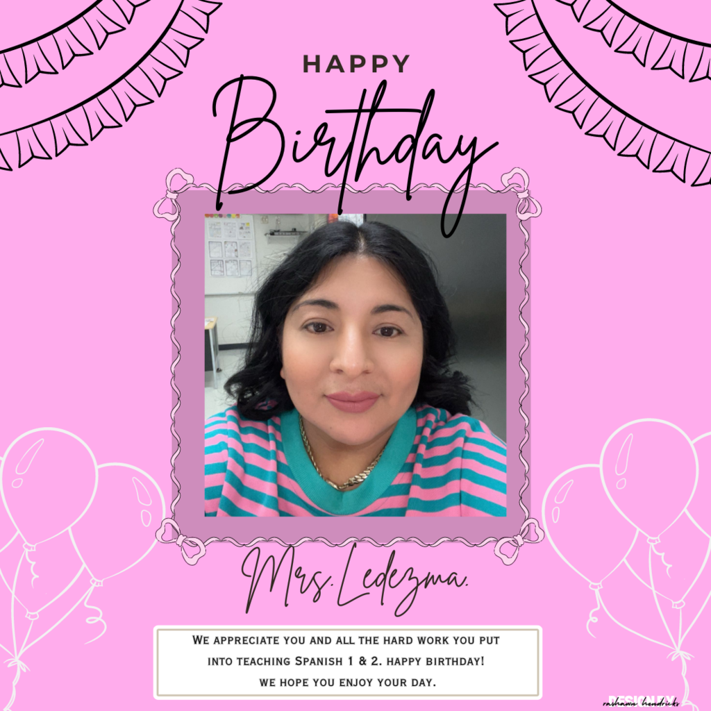 Happy Birthday Mrs. Ledezma. We appreciate you and all the hard work you put into teaching Spanish 1 & 2. Happy Birthday! We hope you have a great day.