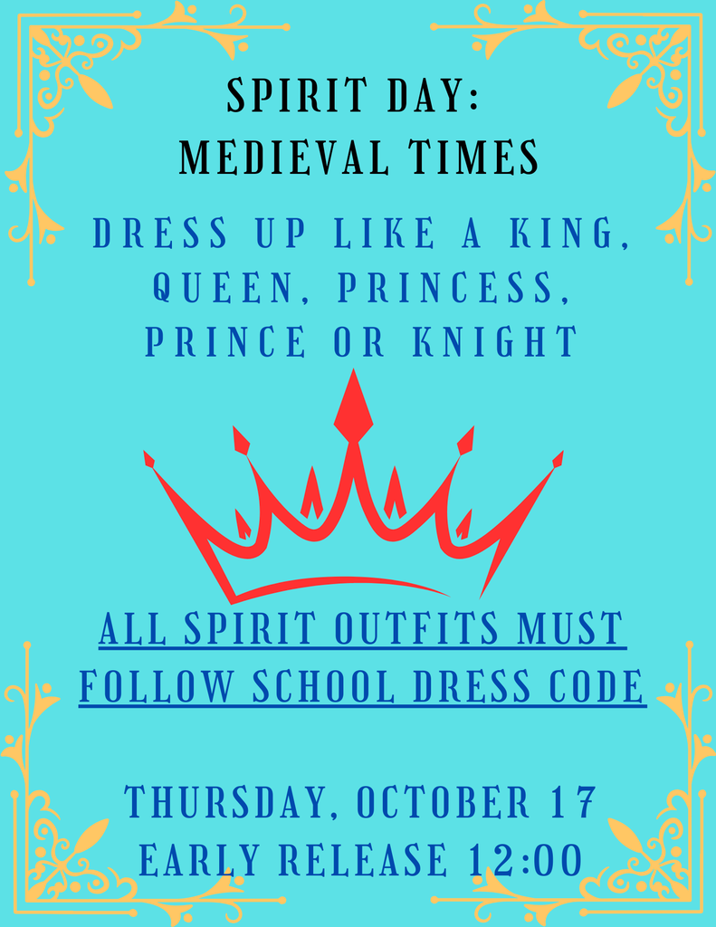 Spirit day: Medieval times, dress up like a king, queen, princess, prince or knight thursday, october 17th, early release 12:00pm