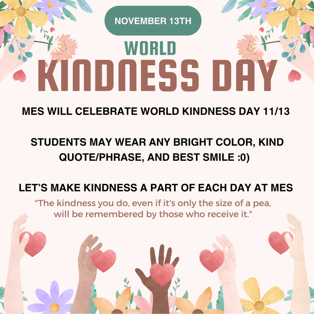 November 13th world kindness day; 🌟 World Kindness Day - November 13th! 🌟 This year, MES is spreading kindness in style! 💖 On November 13th, join us by wearing any bright color, a kind quote or phrase, and your best smile! 😁✨ Let’s make kindness a part of each day at MES and show the world that kindness counts! #WorldKindnessDay #MESkindness #BrightenTheWorld