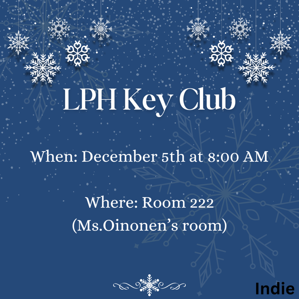 LPH Key Club When: December 5th at 8:00 AM Where: Room 222 (Ms.Oinonen’s room)