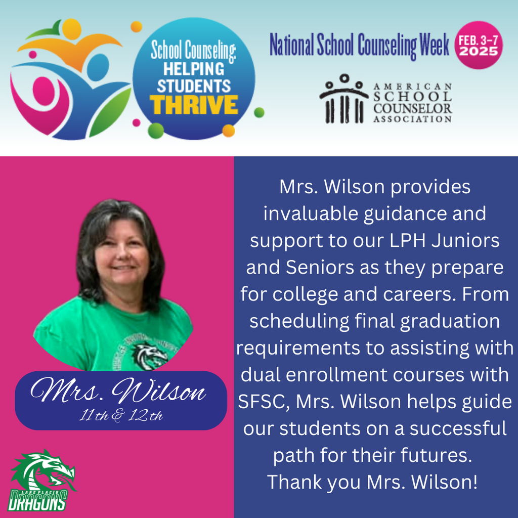 Mrs. Wilson provides invaluable guidance and support to our LPH Juniors and Seniors as they prepare for college and careers. From scheduling final graduation requirements to assisting with dual enrollment courses with SFSC, Mrs. Wilson helps guide our students on a successful path for their futures. Thank you Mrs. Wilson!