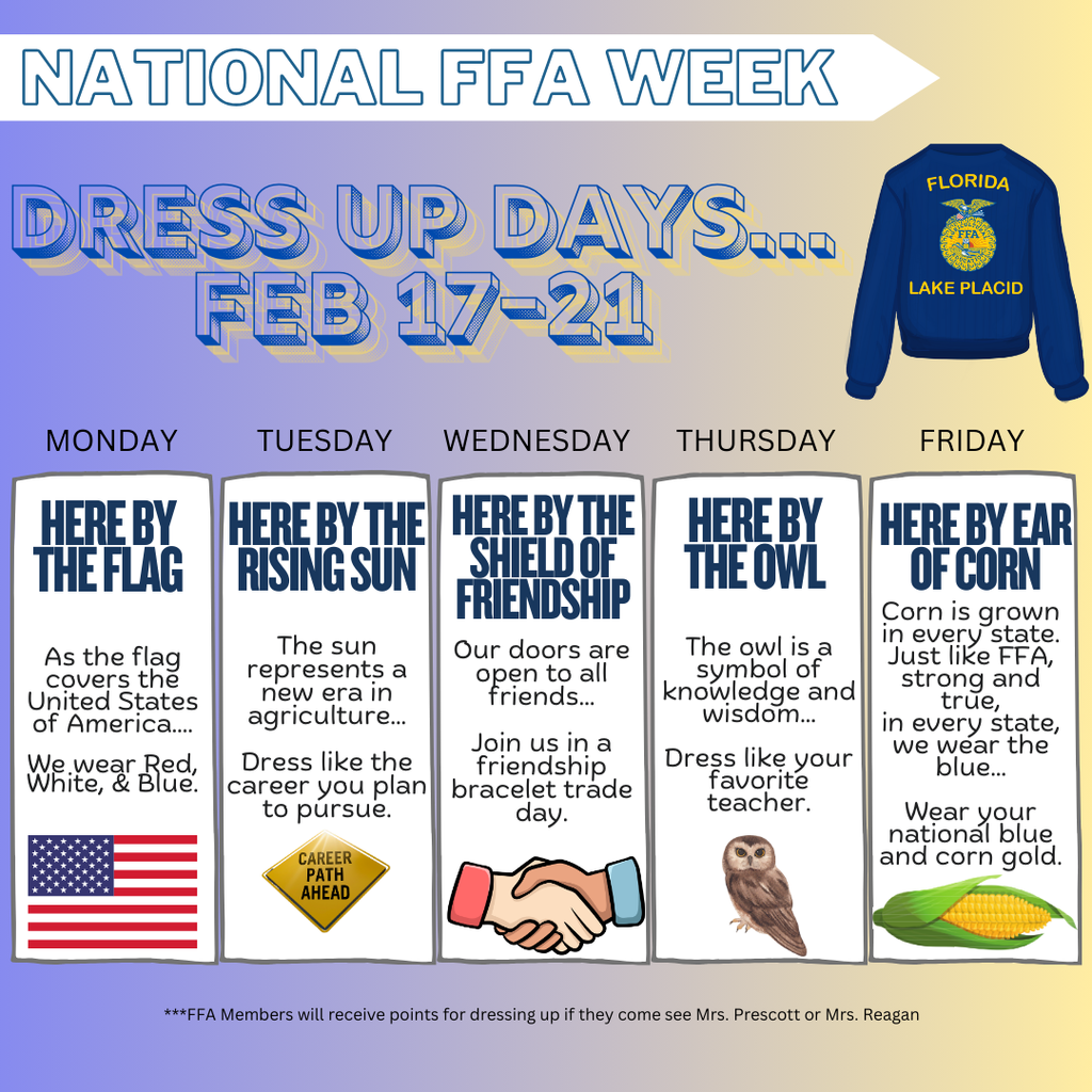 National FFA Week Dress Up Days Feb 17 - 21 Monday - wear red, white & blue. Tuesday - dress like the career you plan to pursue. Wednesday - Join us in a friendship bracelet trade day. Thursday - Dress like your favorite teacher. Friday - Wear your national blue and corn gold.