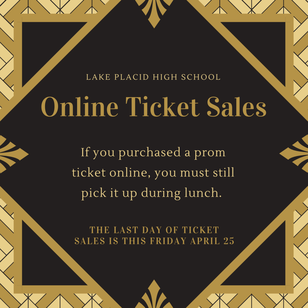 Lake Placid High School. Online Ticket Sales. If you purchased a prom ticket online, you must still pick it up during lunch. The last day of ticket sales is Friday April 25.