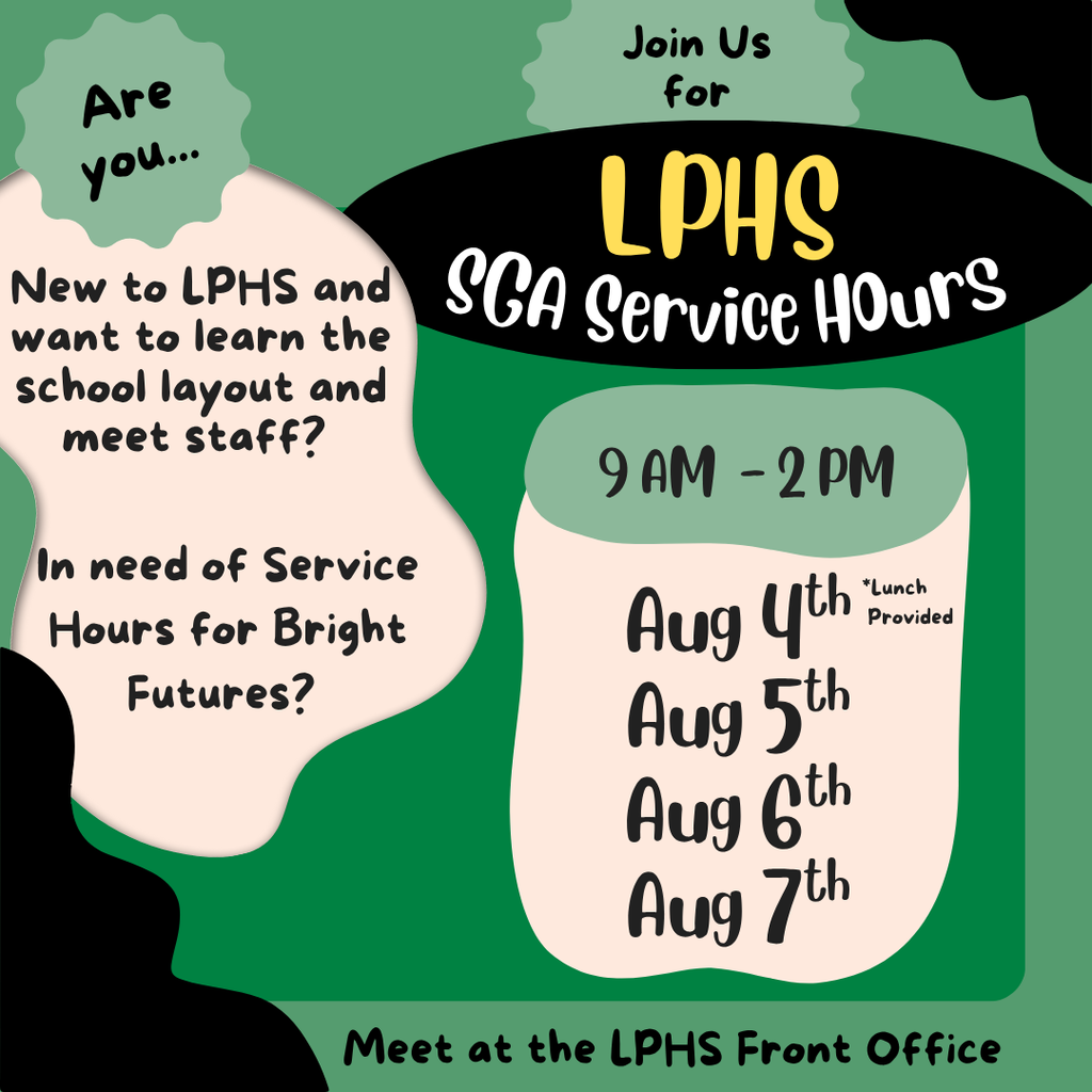 Flyer for LPHS SGA Service Hours event. Text reads: "Are you new to LPHS and want to learn the school layout and meet staff? In need of service hours for Bright Futures? Join us for LPHS SGA Service Hours, 9 AM – 2 PM, August 4th, 5th, 6th, and 7th. Lunch provided. Meet at the LPHS Front Office." Background features green, black, and cream shapes with playful fonts.