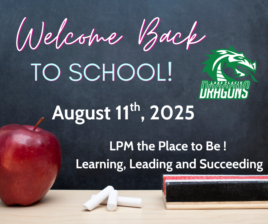 A close-up of a chalkboard with "Welcome Back TO SCHOOL!" written in a flowing white script. Below that, "August 11th, 2025" is written in a blockier white font. In the top right corner is the school's logo: a green dragon with the words "LAKE PLACID DRAGONS." Below the date, the phrases "LPM the Place to Be!" and "Learning, Leading and Succeeding" are written. At the bottom of the image, there is a large red apple on the left, and a chalkboard eraser and two pieces of white chalk on the right.
