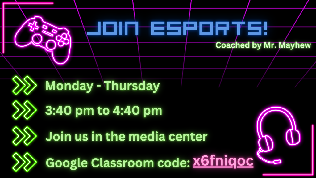 Join Esports Coached by Mr. Mayhew Monday - Thursday 3;40 pm - 4:40 pmg Join us in the media center. Google Classroom code: x6fniqoc