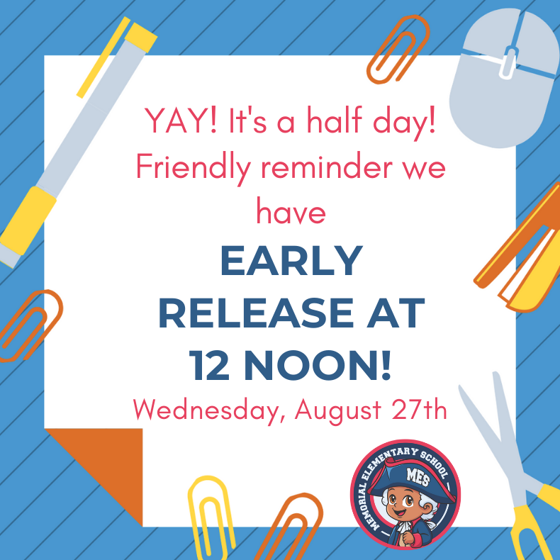 Graphic with blue diagonal background and school supply illustrations. Text reads: “YAY! It’s a half day! Friendly reminder we have EARLY RELEASE AT 12 NOON! Wednesday, August 27th.” At the bottom is the Memorial Elementary School logo featuring the school mascot.