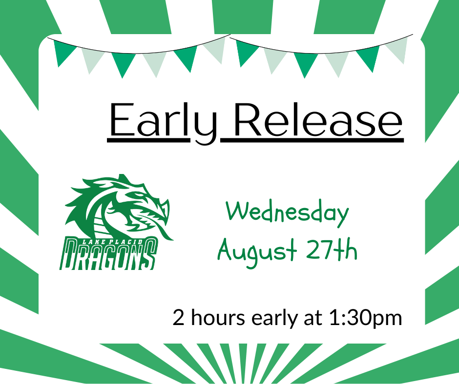 Graphic with a white background, green rays, and a banner of green and white flags across the top. The Lake Placid Dragons logo is on the left. Large text reads: โEarly Release.โ Additional text says: โWednesday, August 27thโ and โ2 hours early at 1:30 pm