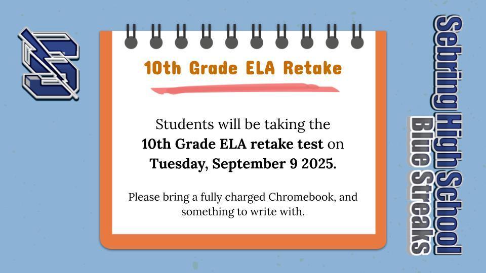 Students will be taking the 10th Grade ELA Retake test on Tuesday, September 9, 2025. Not sure if you/your student needs to take this? Check Skyward- a message is posted for students (and their guardians) if this test is needed. Please bring a fully charged Chromebook, earbuds (NO Bluetooth) and a pencil for testing.