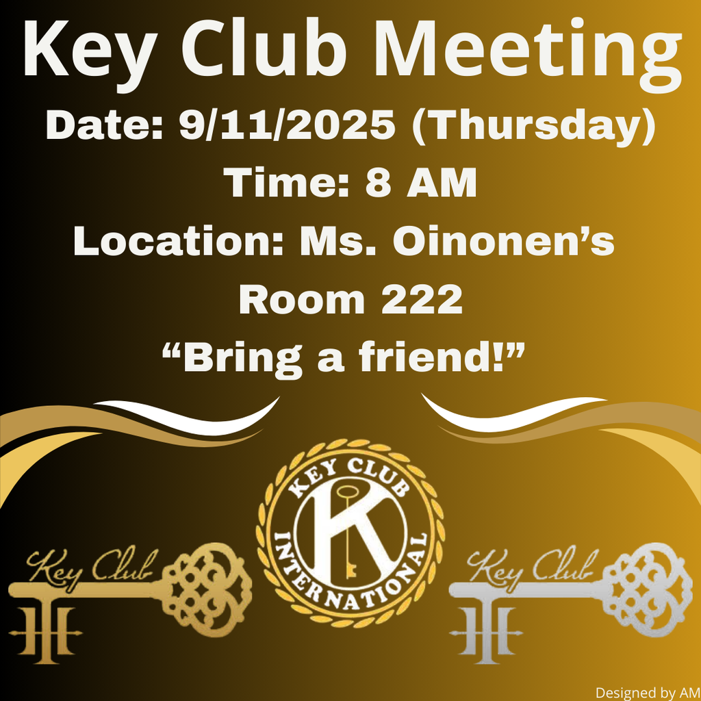 Key Club Meeting Date: 9/11/2025 (Thursday) Time: 8 AM Location: Ms. Oinonen’s  Room 222 “Bring a friend!” 