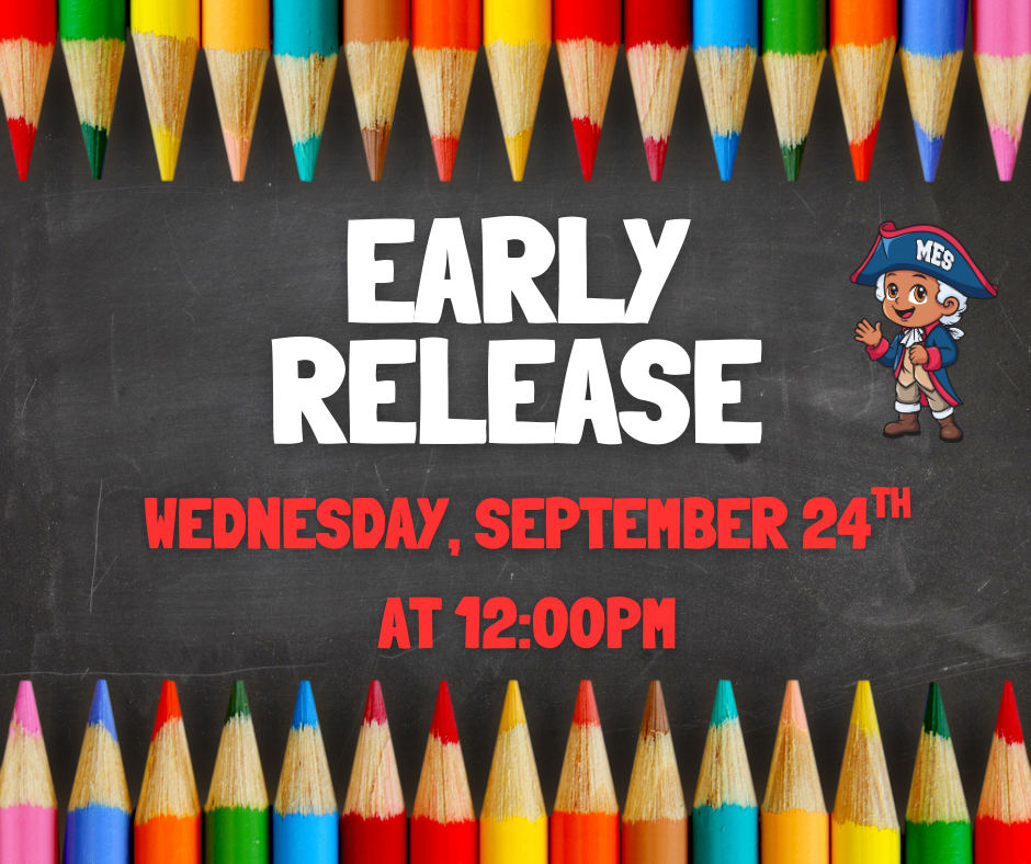  A graphic with a black chalkboard background. At the top and bottom, a row of sharpened colored pencils in various colors points inward towards the center. In the middle of the image, the text "EARLY RELEASE" is written in large white letters. Below that, in red, it says "WEDNESDAY, SEPTEMBER 24TH" and then "AT 12:00PM." To the right of the text, there is a cartoon of the school mascot—a patriotic-looking boy with a blue hat that says "MES" and a colonial-era outfit—who is smiling and waving.