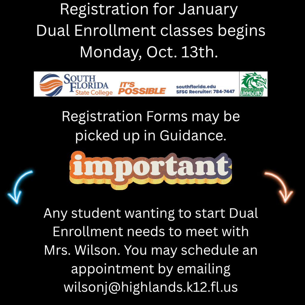 Black background flyer with text: “Registration for January Dual Enrollment classes begins Monday, Oct. 13th.” Includes South Florida State College and LPHS logos. “Registration forms may be picked up in Guidance.” “Important: Students must meet with MBlack background flyer with text: “Registration for January Dual Enrollment classes begins Monday, Oct. 13th.” Includes South Florida State College and LPHS logos. “Registration forms may be picked up in Guidance.” “Important: Students must meet with Mrs. Wilson or email wilsonj@highlands.k12.fl.usrs. Wilson or email wilsonj@highlands.k12.fl.us