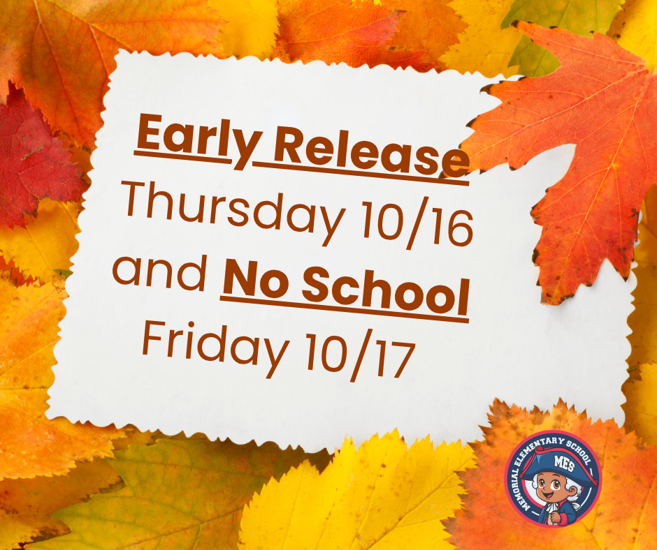 Graphic with colorful autumn leaves in the background and a white paper in the center. Text reads: “Early Release Thursday 10/16 and No School Friday 10/17.” The Memorial Elementary School logo featuring a cartoon student wearing a cap appears in the bottom right corner