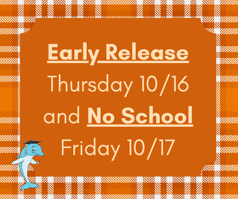  A graphic with an orange and white plaid border and a solid orange background. The text reads: Early Release on Thursday 10/16 and No School on Friday 10/17. A small dolphin mascot wearing a graduation cap is on the left side of the text. The colors are autumn-themed (orange and brown).