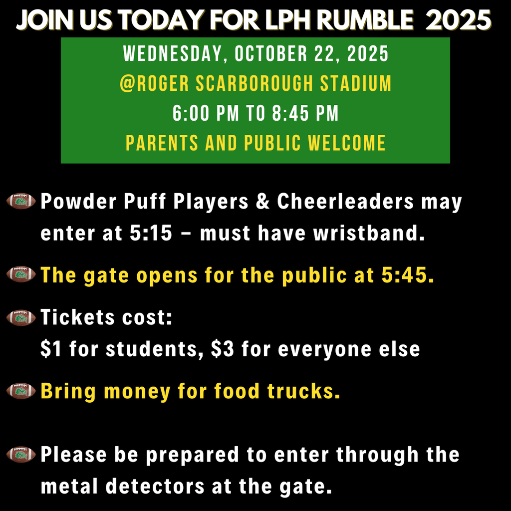 Wednesday, October 22, 2025 @Roger scarborough Stadium 6:00 PM to 8:45 pm Parents and public welcome Powder Puff Players & Cheerleaders may enter at 5:15 - must have wristband.  The gate opens for the public at 5:45.  Tickets cost:  $1 for students, $3 for everyone else  Bring money for food trucks.  Please be prepared to enter through the metal detectors at the gate.