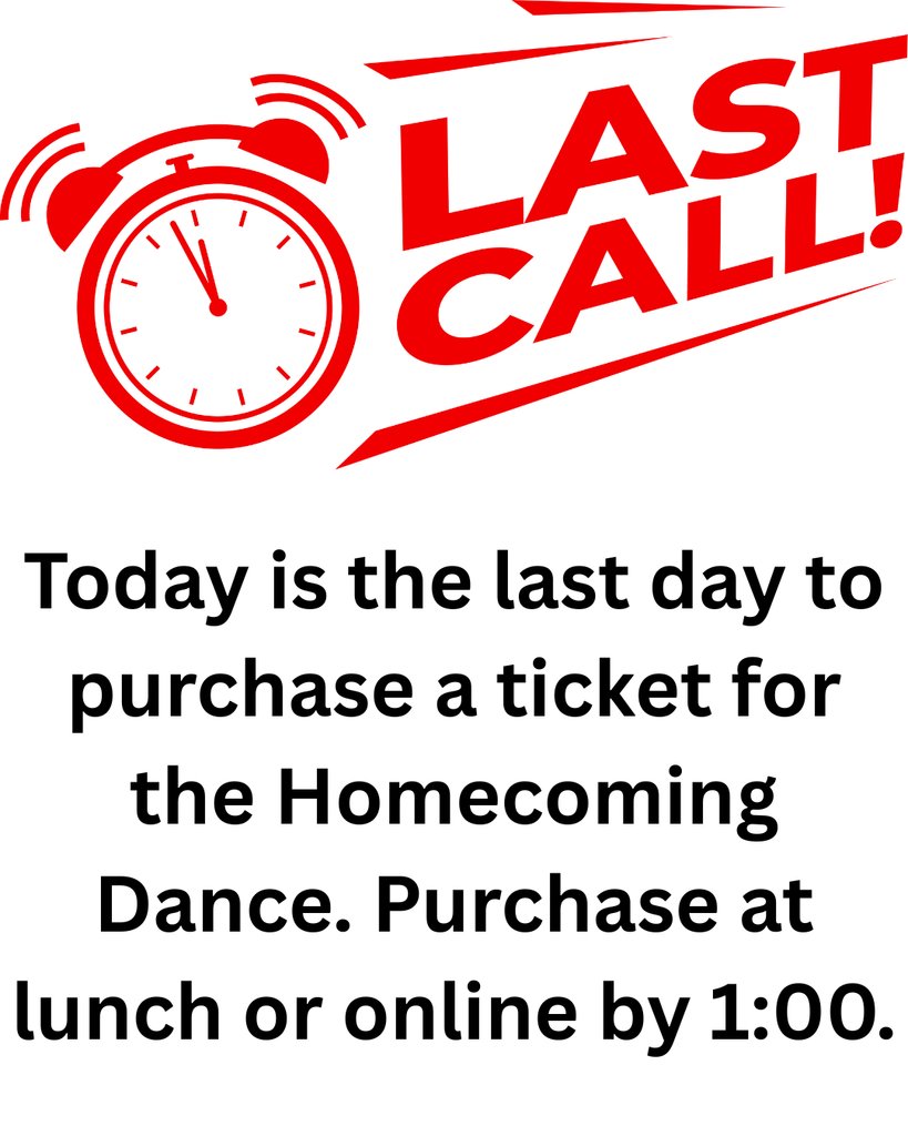 Today is the last day to purchase a ticket for the Homecoming Dance. Purchase at lunch or online by 1:00