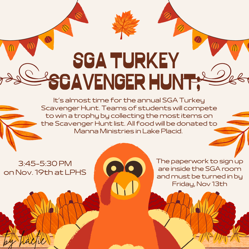 Flyer for the LPHS SGA Turkey Scavenger Hunt. Text reads: “It’s almost time for the annual SGA Turkey Scavenger Hunt. Teams of students will compete to win a trophy by collecting the most items on the Scavenger Hunt list. All food will be donated to Manna Ministries in Lake Placid. 3:45–5:30 PM on Nov. 19th at LPHS. The paperwork to sign up is inside the SGA room and must be turned in by Friday, Nov. 13th.” The design features a cheerful cartoon turkey surrounded by colorful fall leaves, pumpkins, and banners in orange, yellow, and red tones.