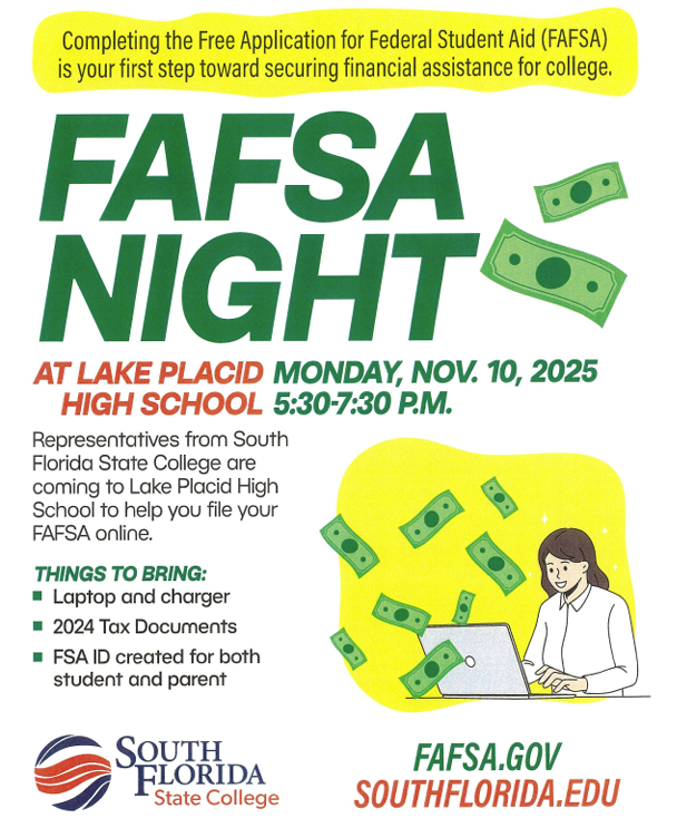 Flyer titled “FAFSA Night” announces a Free Application for Federal Student Aid help session at Lake Placid High School on Monday, November 10, 2025, from 5:30–7:30 p.m. Representatives from South Florida State College will assist students and parents. Includes laptop graphic with floating dollar bills and lists items to bring: laptop, 2024 tax documents, and FSA ID. Logos for South Florida State College, FAFSA.gov, and SouthFlorida.edu appear at the bottom.