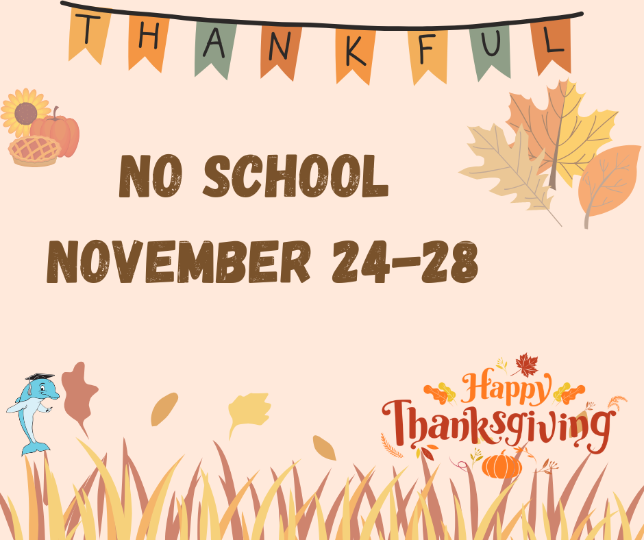 A graphic announcing a school break. The image features a banner across the top spelling 'THANKFUL'. In the center, large text reads 'NO SCHOOL NOVEMBER 24โ28'. The background is light orange with fall leaves, a pie, and a sunflower. The bottom border shows brown and yellow grass with a pumpkin and a dolphin mascot on the left. Script text in the lower right reads 'Happy Thanksgiving